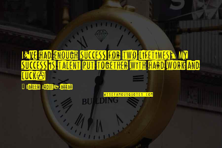 My Luck Quotes By Kareem Abdul-Jabbar: I've had enough success for two lifetimes, My My Luck Quotes By Kareem Abdul-Jabbar: I've had enough success for two lifetimes, My