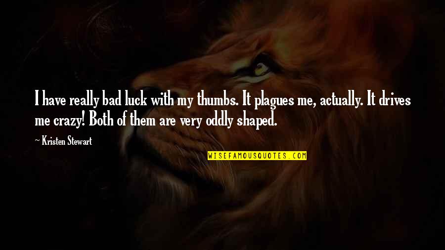 My Luck Quotes By Kristen Stewart: I have really bad luck with my thumbs. My Luck Quotes By Kristen Stewart: I have really bad luck with my thumbs.