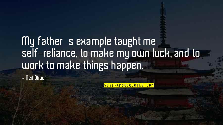 My Luck Quotes By Neil Oliver: My father's example taught me self-reliance, to make My Luck Quotes By Neil Oliver: My father's example taught me self-reliance, to make