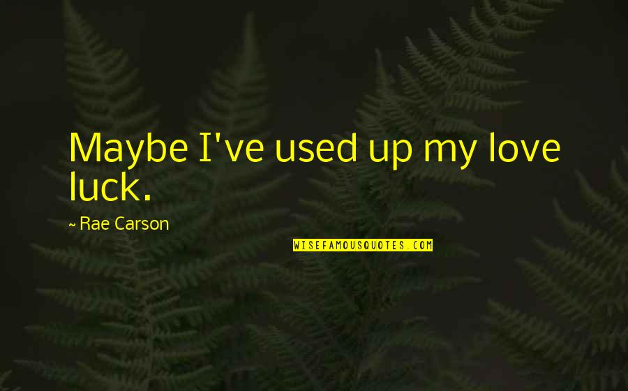 My Luck Quotes By Rae Carson: Maybe I've used up my love luck. My Luck Quotes By Rae Carson: Maybe I've used up my love luck.