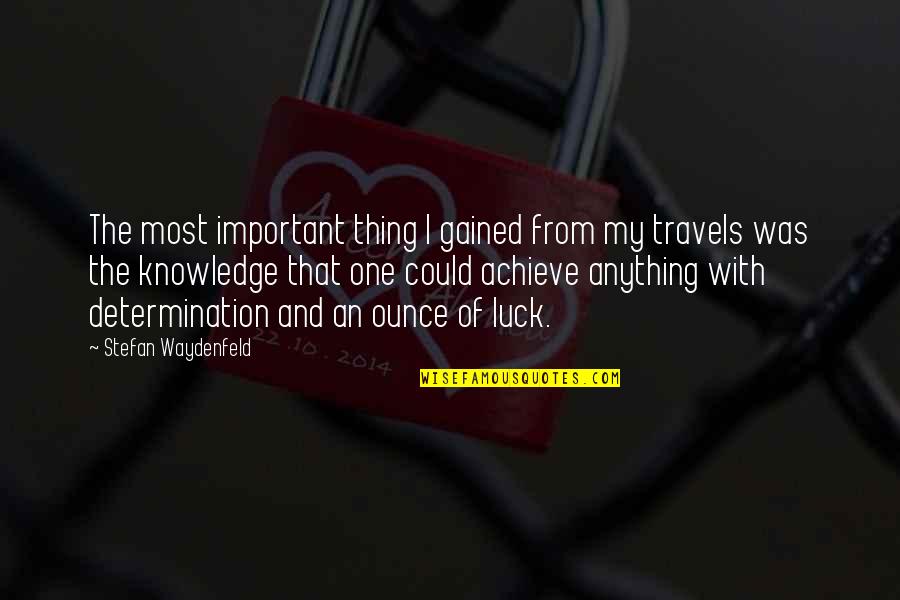 My Luck Quotes By Stefan Waydenfeld: The most important thing I gained from my My Luck Quotes By Stefan Waydenfeld: The most important thing I gained from my