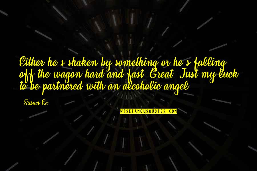My Luck Quotes By Susan Ee: Either he's shaken by something or he's falling My Luck Quotes By Susan Ee: Either he's shaken by something or he's falling