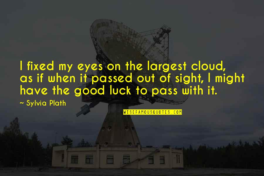 My Luck Quotes By Sylvia Plath: I fixed my eyes on the largest cloud, My Luck Quotes By Sylvia Plath: I fixed my eyes on the largest cloud,