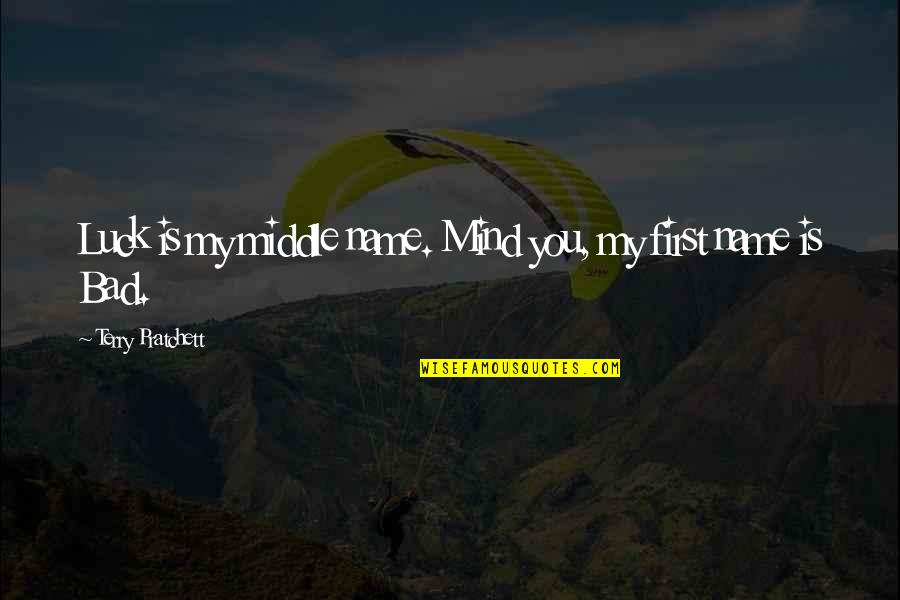 My Luck Quotes By Terry Pratchett: Luck is my middle name. Mind you, my My Luck Quotes By Terry Pratchett: Luck is my middle name. Mind you, my