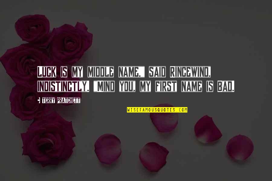 My Luck Quotes By Terry Pratchett: Luck is my middle name," said Rincewind, indistinctly. My Luck Quotes By Terry Pratchett: Luck is my middle name," said Rincewind, indistinctly.