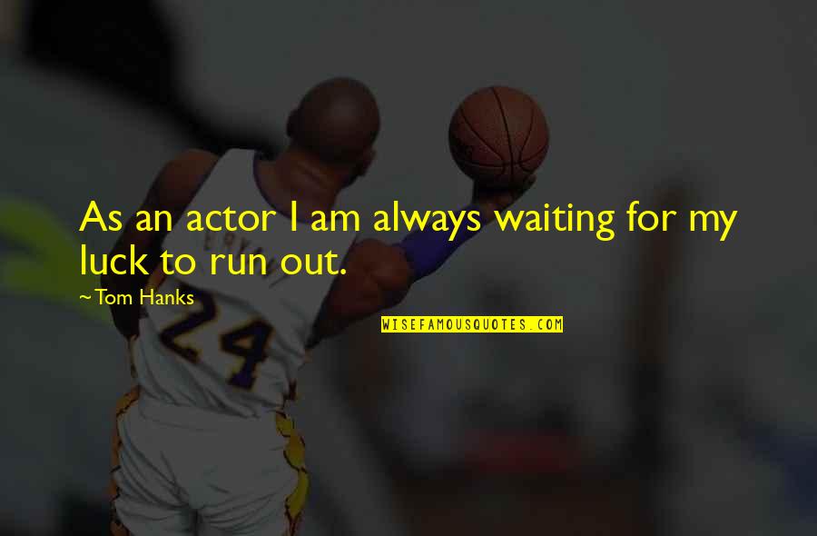 My Luck Quotes By Tom Hanks: As an actor I am always waiting for