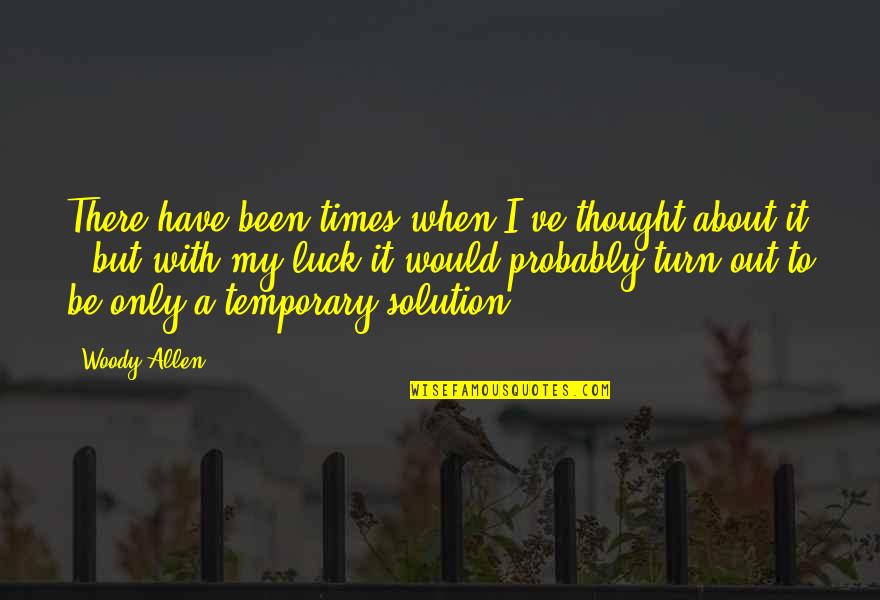 My Luck Quotes By Woody Allen: There have been times when I've thought about My Luck Quotes By Woody Allen: There have been times when I've thought about