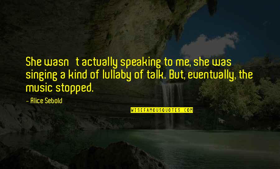 My Lullaby Quotes By Alice Sebold: She wasn't actually speaking to me, she was My Lullaby Quotes By Alice Sebold: She wasn't actually speaking to me, she was