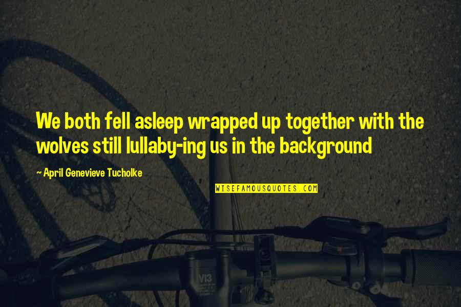My Lullaby Quotes By April Genevieve Tucholke: We both fell asleep wrapped up together with My Lullaby Quotes By April Genevieve Tucholke: We both fell asleep wrapped up together with