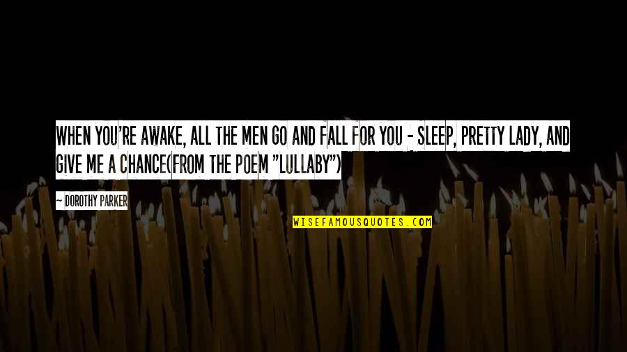 My Lullaby Quotes By Dorothy Parker: When you're awake, all the men go and My Lullaby Quotes By Dorothy Parker: When you're awake, all the men go and