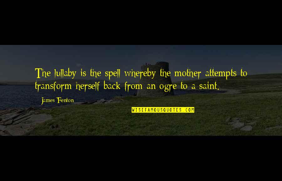 My Lullaby Quotes By James Fenton: The lullaby is the spell whereby the mother