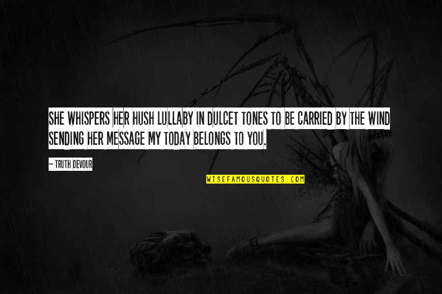 My Lullaby Quotes By Truth Devour: She whispers her hush lullaby in dulcet tones My Lullaby Quotes By Truth Devour: She whispers her hush lullaby in dulcet tones