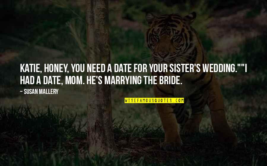 My Maid Of Honor Quotes By Susan Mallery: Katie, honey, you need a date for your