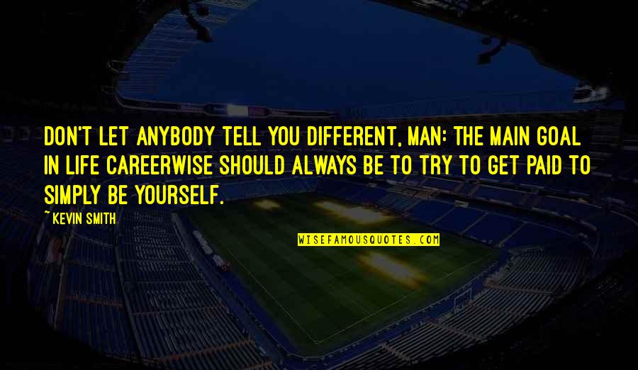 My Main Man Quotes By Kevin Smith: Don't let anybody tell you different, man: The My Main Man Quotes By Kevin Smith: Don't let anybody tell you different, man: The