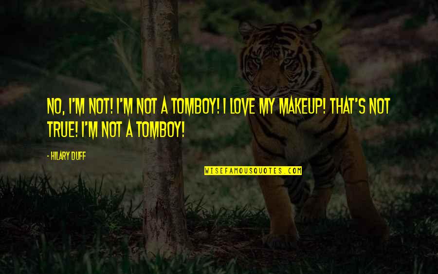 My Makeup Quotes By Hilary Duff: No, I'm not! I'm not a tomboy! I