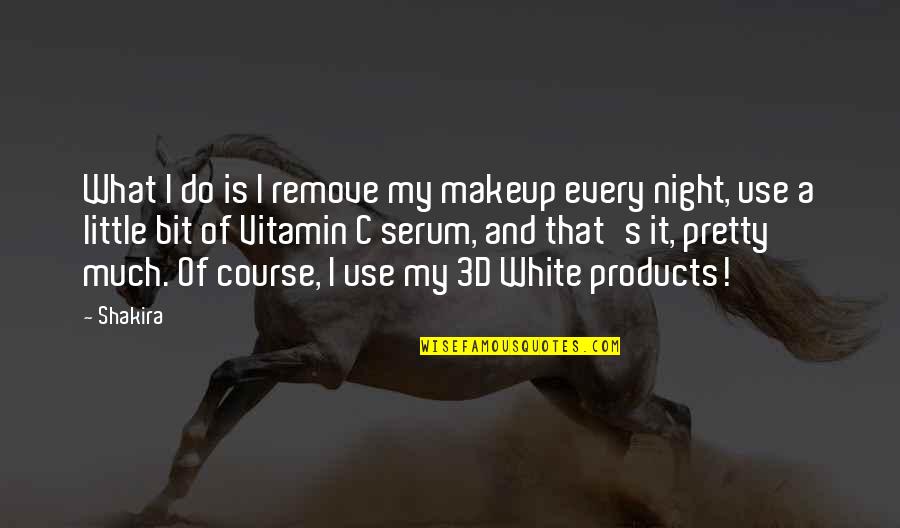My Makeup Quotes By Shakira: What I do is I remove my makeup