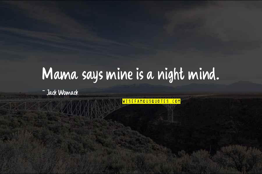 My Mama Says Quotes By Jack Womack: Mama says mine is a night mind.
