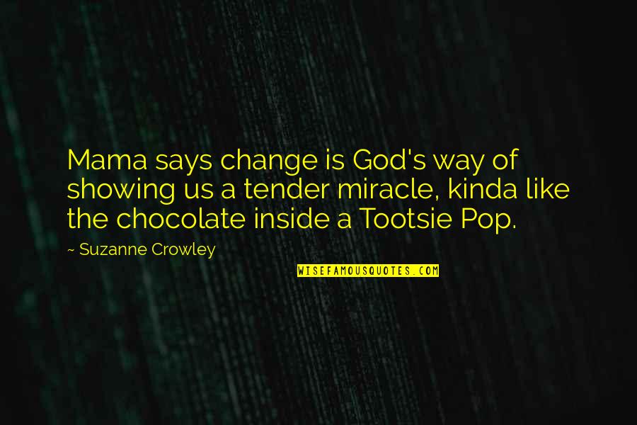 My Mama Says Quotes By Suzanne Crowley: Mama says change is God's way of showing