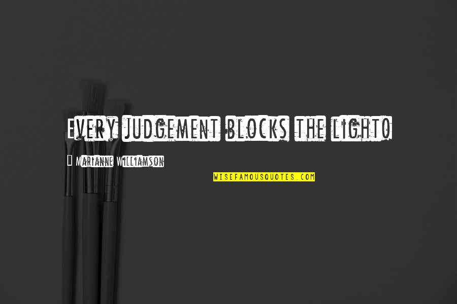 My Mama Told Me Quotes By Marianne Williamson: Every judgement blocks the light!