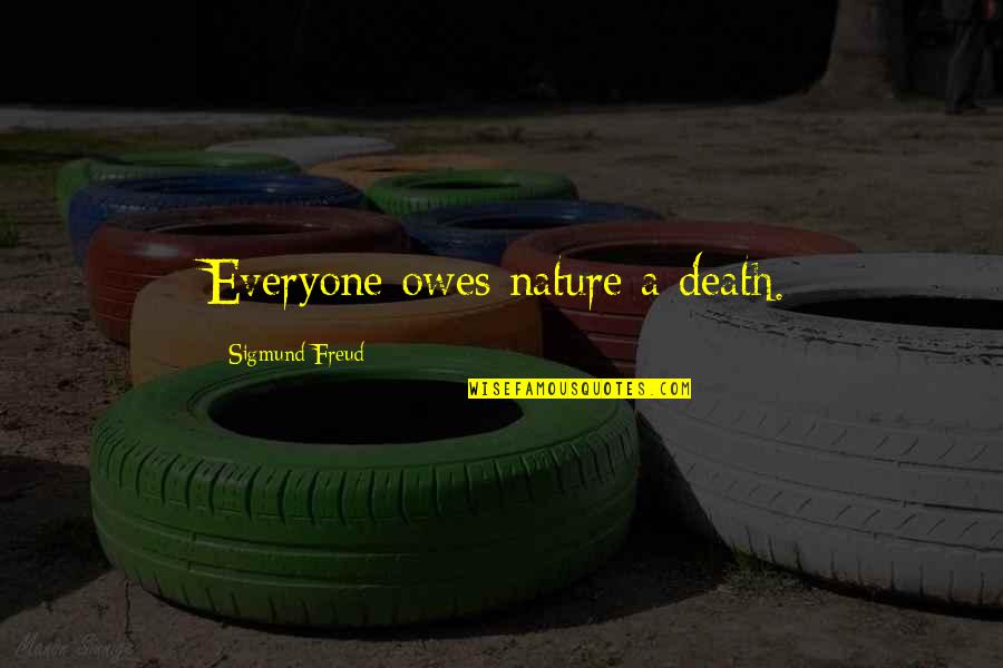 My Man Crush Monday Quotes By Sigmund Freud: Everyone owes nature a death. My Man Crush Monday Quotes By Sigmund Freud: Everyone owes nature a death.