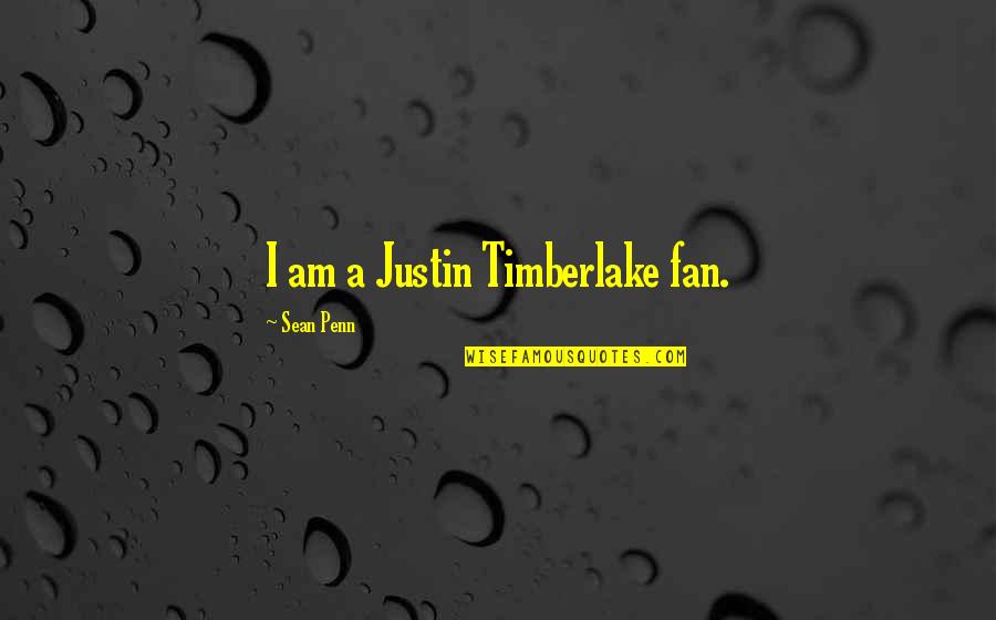 My Man Godfrey Quotes By Sean Penn: I am a Justin Timberlake fan. My Man Godfrey Quotes By Sean Penn: I am a Justin Timberlake fan.