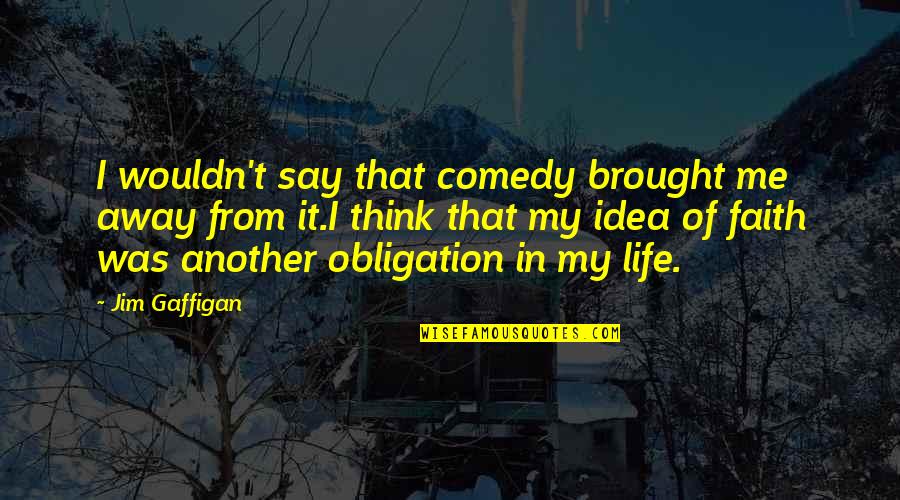 My Man In His Leather Jacket Quotes By Jim Gaffigan: I wouldn't say that comedy brought me away