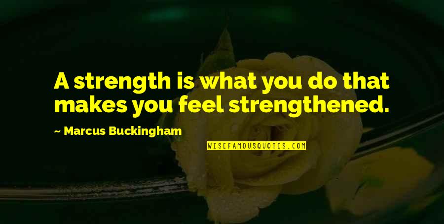 My Man In His Leather Jacket Quotes By Marcus Buckingham: A strength is what you do that makes My Man In His Leather Jacket Quotes By Marcus Buckingham: A strength is what you do that makes