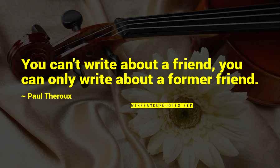 My Man In His Leather Jacket Quotes By Paul Theroux: You can't write about a friend, you can