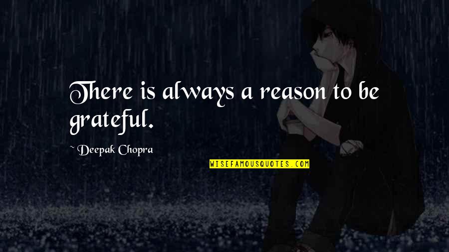 My Man Locked Up Quotes By Deepak Chopra: There is always a reason to be grateful.