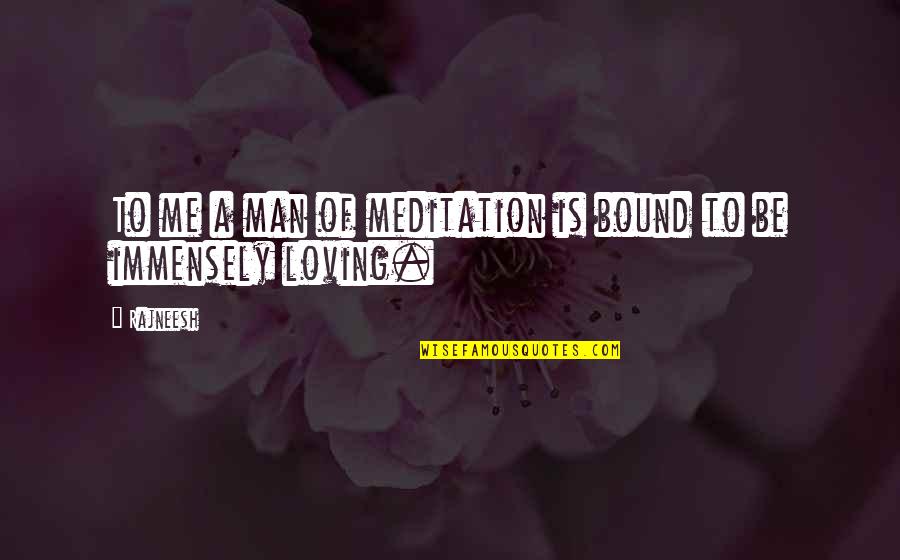 My Man Loving Me Quotes By Rajneesh: To me a man of meditation is bound