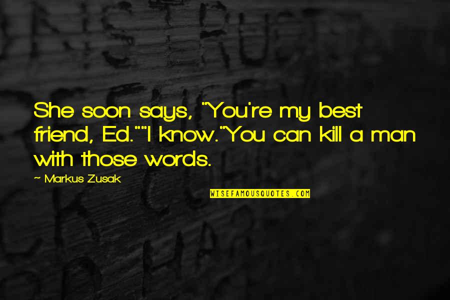 My Man My Best Friend Quotes By Markus Zusak: She soon says, "You're my best friend, Ed.""I
