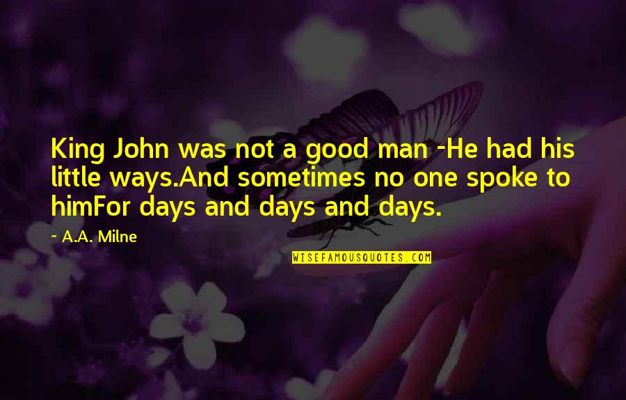 My Man My King Quotes By A.A. Milne: King John was not a good man -He