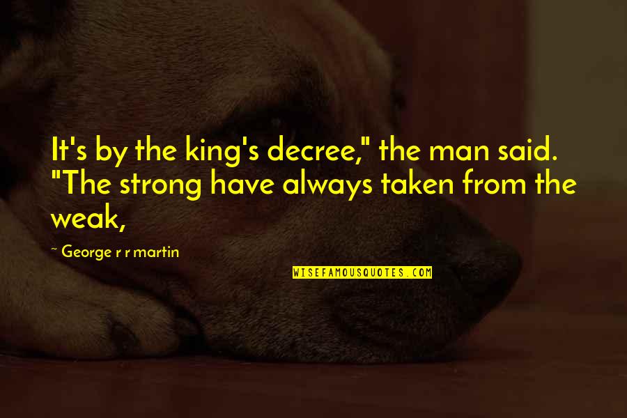 My Man My King Quotes By George R R Martin: It's by the king's decree," the man said. My Man My King Quotes By George R R Martin: It's by the king's decree," the man said.
