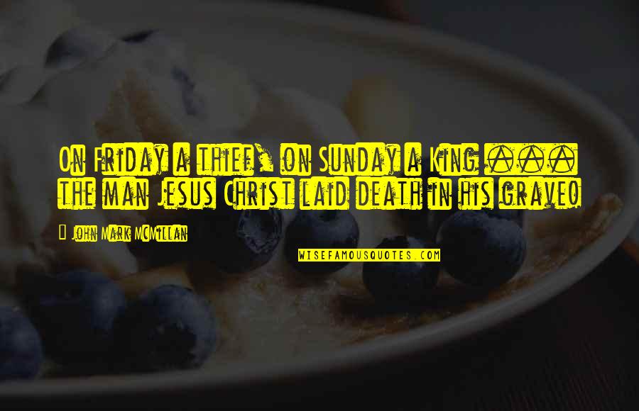 My Man My King Quotes By John Mark McMillan: On Friday a thief, on Sunday a King My Man My King Quotes By John Mark McMillan: On Friday a thief, on Sunday a King