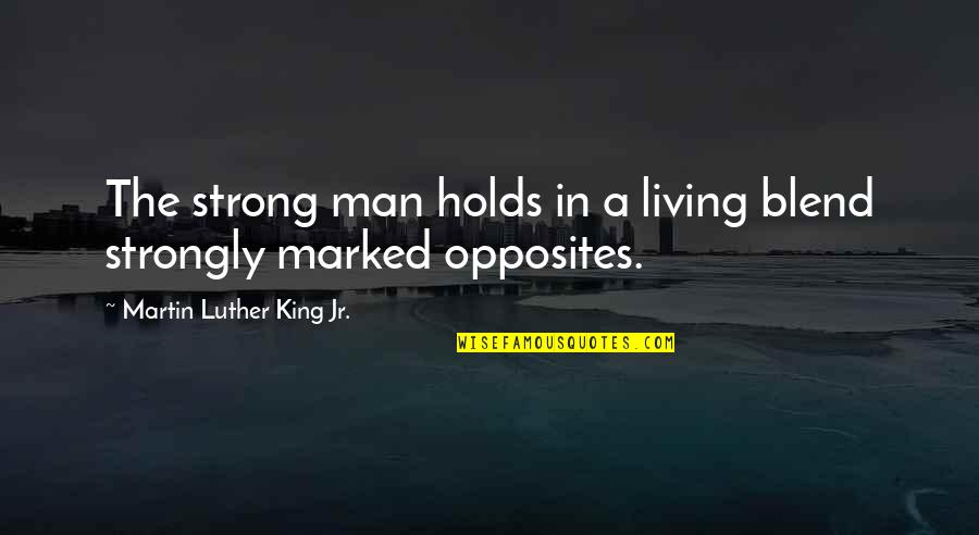 My Man My King Quotes By Martin Luther King Jr.: The strong man holds in a living blend My Man My King Quotes By Martin Luther King Jr.: The strong man holds in a living blend