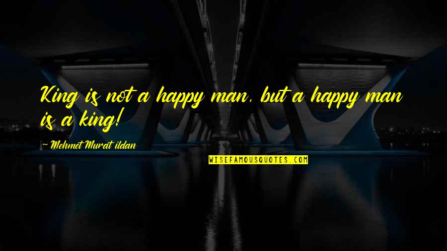 My Man My King Quotes By Mehmet Murat Ildan: King is not a happy man, but a My Man My King Quotes By Mehmet Murat Ildan: King is not a happy man, but a