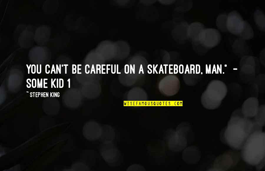 My Man My King Quotes By Stephen King: You can't be careful on a skateboard, man." My Man My King Quotes By Stephen King: You can't be careful on a skateboard, man."