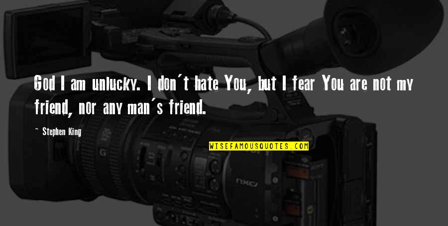My Man My King Quotes By Stephen King: God I am unlucky. I don't hate You, My Man My King Quotes By Stephen King: God I am unlucky. I don't hate You,