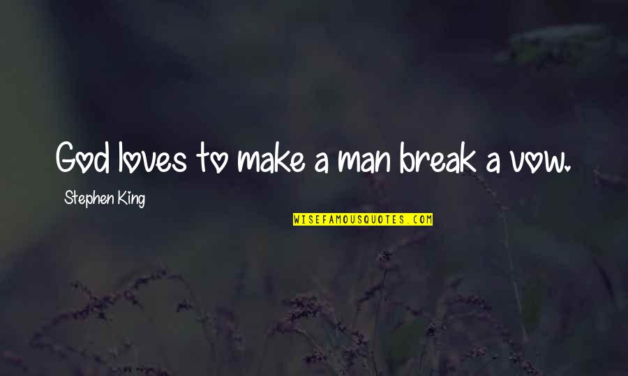 My Man My King Quotes By Stephen King: God loves to make a man break a My Man My King Quotes By Stephen King: God loves to make a man break a