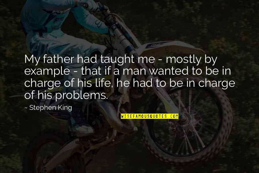 My Man My King Quotes By Stephen King: My father had taught me - mostly by My Man My King Quotes By Stephen King: My father had taught me - mostly by