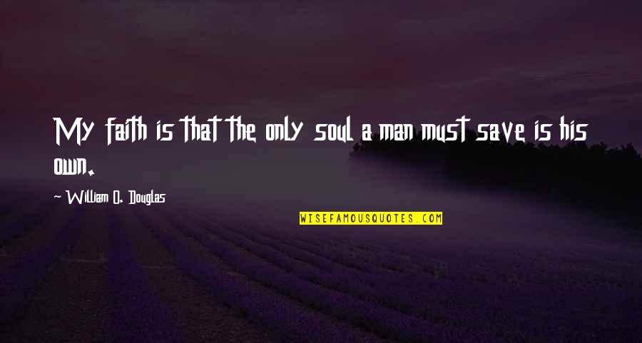 My Man Quotes By William O. Douglas: My faith is that the only soul a