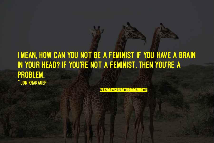 My Mannerism Quotes By Jon Krakauer: I mean, how can you not be a