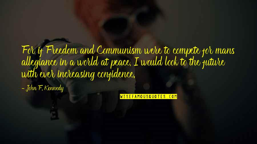 My Mans Quotes By John F. Kennedy: For if Freedom and Communism were to compete