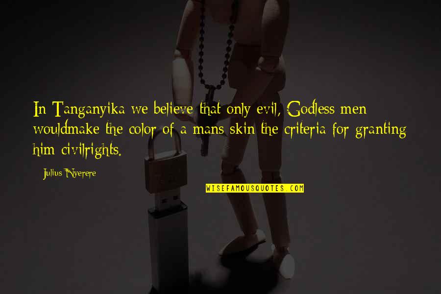 My Mans Quotes By Julius Nyerere: In Tanganyika we believe that only evil, Godless