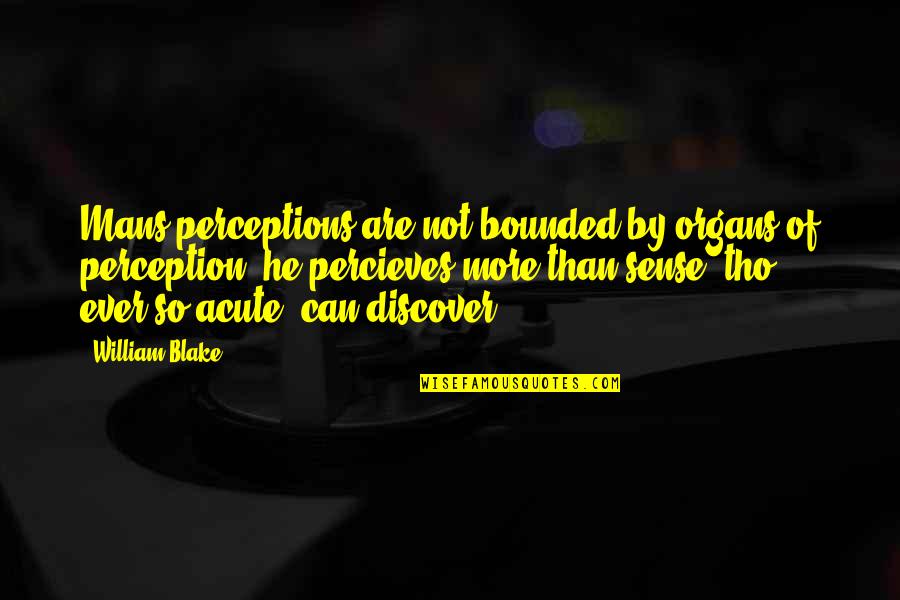 My Mans Quotes By William Blake: Mans perceptions are not bounded by organs of