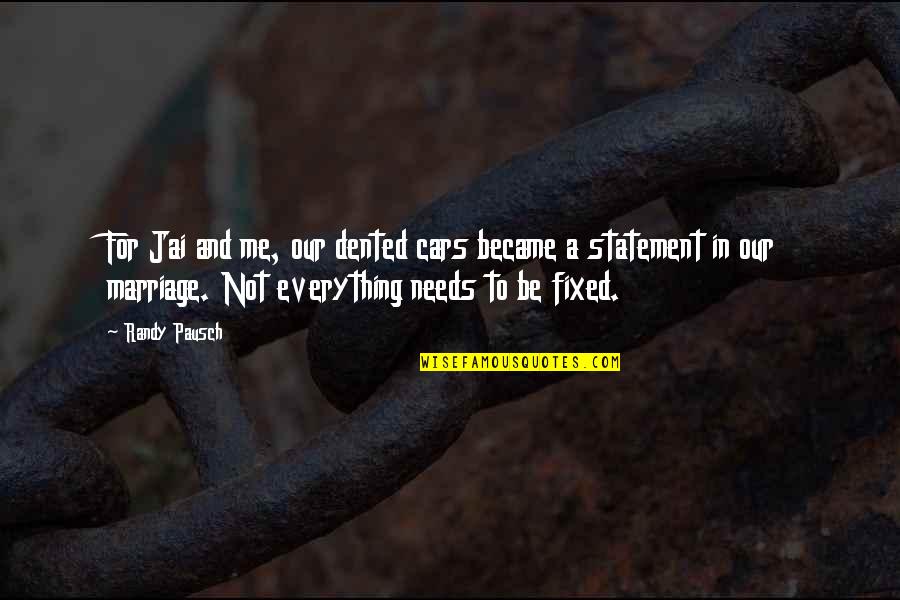 My Marriage Fixed Quotes By Randy Pausch: For Jai and me, our dented cars became My Marriage Fixed Quotes By Randy Pausch: For Jai and me, our dented cars became
