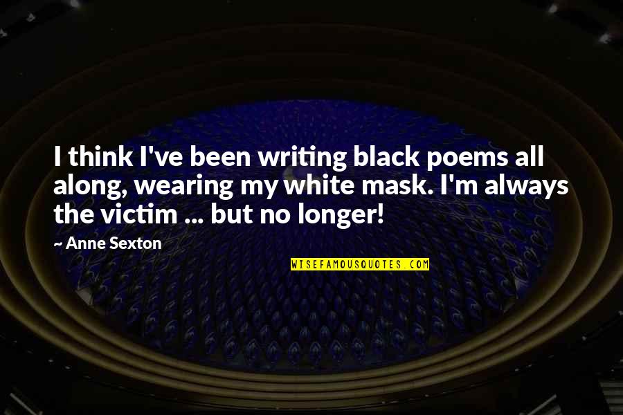 My Mask Quotes By Anne Sexton: I think I've been writing black poems all