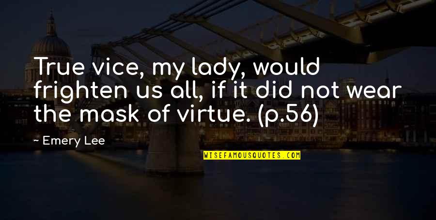 My Mask Quotes By Emery Lee: True vice, my lady, would frighten us all,