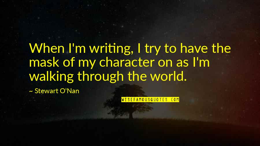 My Mask Quotes By Stewart O'Nan: When I'm writing, I try to have the