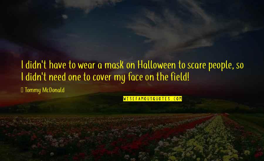 My Mask Quotes By Tommy McDonald: I didn't have to wear a mask on